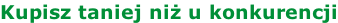 Kupisz taniej niż u konkurencji