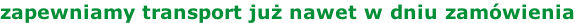 zapewniamy transport już nawet w dniu zamówienia